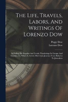 bokomslag The Life, Travels, Labors, And Writings Of Lorenzo Dow