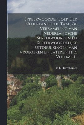 bokomslag Spreekwoordenboek Der Nederlandsche Taal, Of Verzameling Van Nederlandsche Spreekwoorden En Spreekwoordelijke Uitdrukkingen Van Vroegeren En Lateren Tijd, Volume 1...