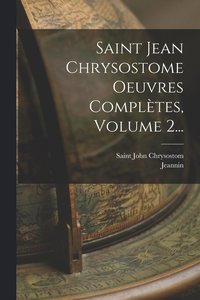 bokomslag Saint Jean Chrysostome Oeuvres Compltes, Volume 2...