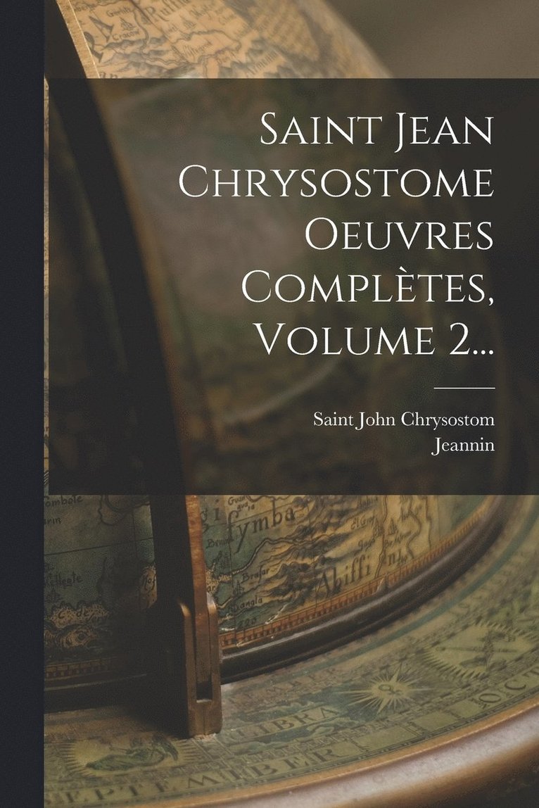 Saint John Chrysostom, Jeannin - Saint Jean Chrysostome Oeuvres Complètes, Volume 2..., Häftad