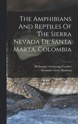 Alexander Grant Ruthven - Amphibians And Reptiles Of The Sierra Nevada De Santa Marta, Colombia, Inbunden