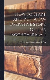 bokomslag How To Start And Run A Co-operative Store On The Rochdale Plan