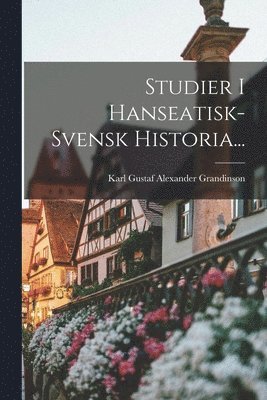 bokomslag Studier I Hanseatisk-svensk Historia...