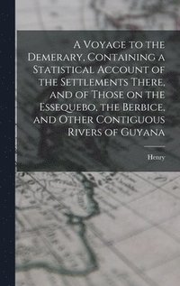bokomslag A Voyage to the Demerary, Containing a Statistical Account of the Settlements There, and of Those on the Essequebo, the Berbice, and Other Contiguous Rivers of Guyana