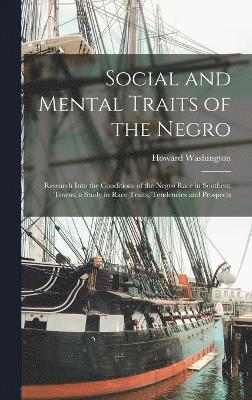 Social and Mental Traits of the Negro; Research Into the Conditions of the Negro Race in Southern Towns, a Study in Race Traits, Tendencies and Prospects 1