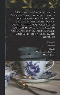 bokomslag A Descriptive Catalogue of a General Collection of Ancient and Modern Engraved Gems, Cameos as Well as Intaglios, Taken From the Most Celebrated Cabinets in Europe and Cast in Coloured Pastes, White