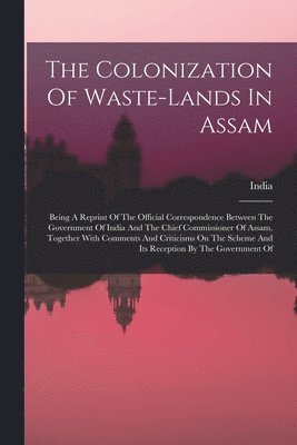 India - Colonization Of Waste-lands In Assam, Häftad
