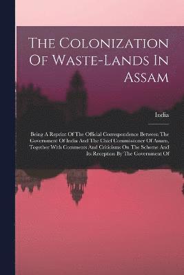 The Colonization Of Waste-lands In Assam 1