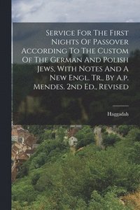 bokomslag Service For The First Nights Of Passover According To The Custom Of The German And Polish Jews, With Notes And A New Engl. Tr., By A.p. Mendes. 2nd Ed., Revised