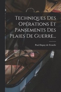 bokomslag Techniques Des Oprations Et Pansements Des Plaies De Guerre...