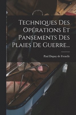 Techniques Des Opérations Et Pansements Des Plaies De Guerre...