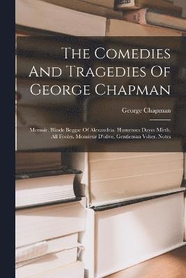 The Comedies And Tragedies Of George Chapman 1