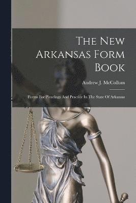 bokomslag The New Arkansas Form Book: Forms For Pleadings And Practice In The State Of Arkansas