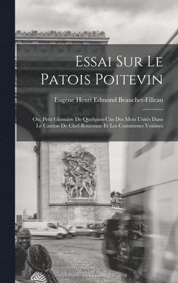 bokomslag Essai sur le patois poitevin; ou, Petit glossaire de quelques-uns des mots usits dans le canton de Chef-Boutonne et les communes voisines