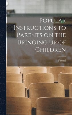 bokomslag Popular Instructions to Parents on the Bringing Up of Children