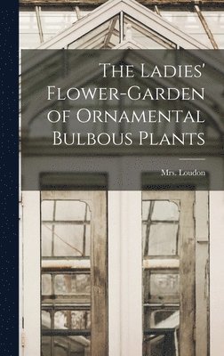 bokomslag The Ladies' Flower-garden of Ornamental Bulbous Plants