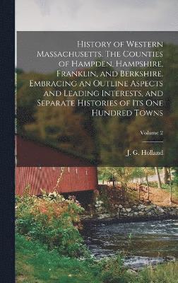 bokomslag History of Western Massachusetts. The Counties of Hampden, Hampshire, Franklin, and Berkshire. Embracing an Outline Aspects and Leading Interests, and Separate Histories of Its One Hundred Towns;