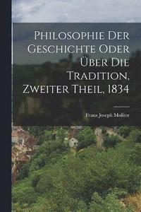 bokomslag Philosophie der Geschichte oder ber die Tradition, Zweiter Theil, 1834