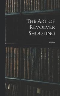 bokomslag The Art of Revolver Shooting