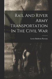 bokomslag Rail And River Army Transportation In The Civil War