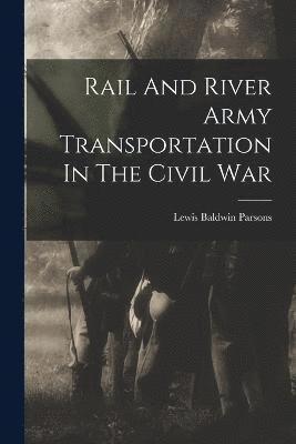 Rail And River Army Transportation In The Civil War 1