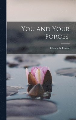 Elizabeth Towne - You and Your Forces;, Inbunden