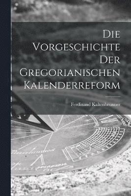 bokomslag Die Vorgeschichte der Gregorianischen Kalenderreform