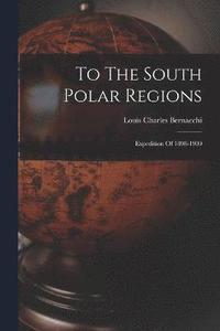 bokomslag To The South Polar Regions