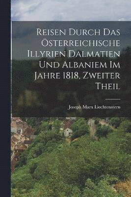 Reisen durch das sterreichische Illyrien Dalmatien und Albaniem im Jahre 1818, Zweiter Theil 1