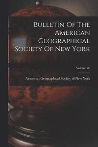 bokomslag Bulletin Of The American Geographical Society Of New York; Volume 26