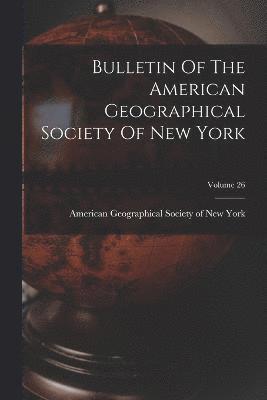 bokomslag Bulletin Of The American Geographical Society Of New York; Volume 26