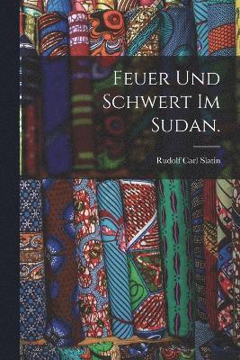 bokomslag Feuer und Schwert im Sudan.