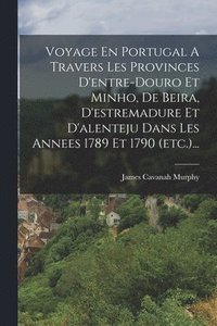 bokomslag Voyage En Portugal A Travers Les Provinces D'entre-douro Et Minho, De Beira, D'estremadure Et D'alenteju Dans Les Annees 1789 Et 1790 (etc.)...