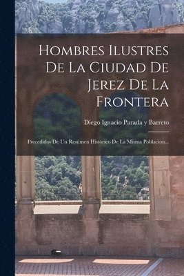 Diego Ignacio Parada Y Barreto - Hombres Ilustres De La Ciudad De Jerez De La Frontera, Häftad