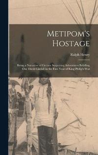 bokomslag Metipom's Hostage; Being a Narrative of Certain Surprising Adventures Befalling One David Lindall in the First Year of King Philip's War