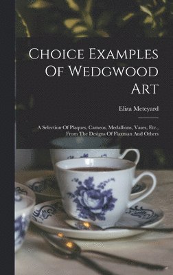Eliza Meteyard - Choice Examples Of Wedgwood Art, Inbunden