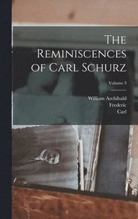 bokomslag The Reminiscences of Carl Schurz; Volume 3