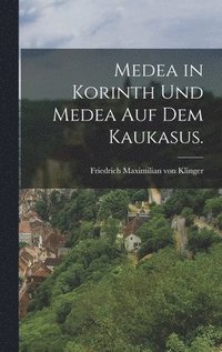 bokomslag Medea in Korinth und Medea auf dem Kaukasus.