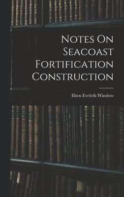 Notes On Seacoast Fortification Construction 1