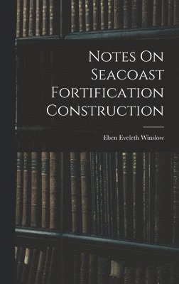 Notes On Seacoast Fortification Construction