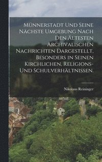 bokomslag Mnnerstadt und seine nchste Umgebung nach den ltesten archivalischen Nachrichten dargestellt, besonders in seinen kirchlichen, Religions- und Schulverhltnissen.