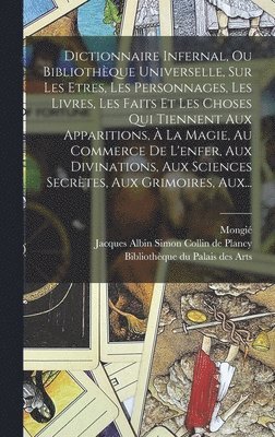 Mongié - Dictionnaire Infernal, Ou Bibliothèque Universelle, Sur Les Etres, Les Personnages, Les Livres, Les Faits Et Les Choses Qui Tiennent Aux Apparitions, À La Magie, Au Commerce De L'enfer, Aux Divinations, Aux Sciences Secrètes, Aux Grimoires, Aux..., Inbunden