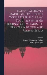 bokomslag Memoir Of Brevet Major-general Robert Ogden Tyler, U. S. Army, Together With His Journal Of Two Months Travels In British And Farther India