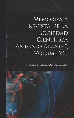bokomslag Memorias Y Revista De La Sociedad Cientfica &quot;antonio Alzate.&quot;, Volume 25...