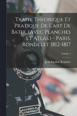 Traite Theorique Et Pratique De L'art De Batir. (avec Planches Et Atlas.) - Paris, Rondelet 1812-1817; Volume 1