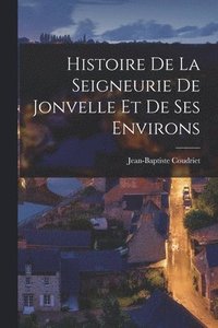 bokomslag Histoire De La Seigneurie De Jonvelle Et De Ses Environs