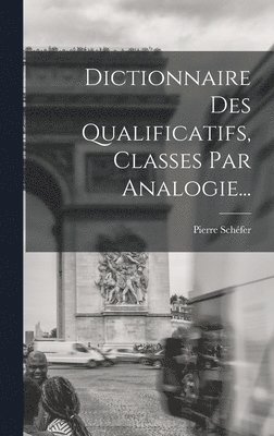 Dictionnaire Des Qualificatifs, Classes Par Analogie... 1