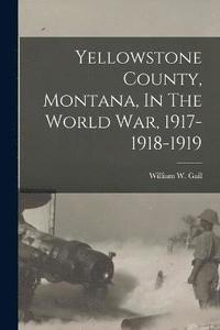 bokomslag Yellowstone County, Montana, In The World War, 1917-1918-1919
