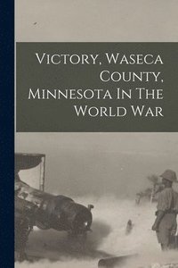 bokomslag Victory, Waseca County, Minnesota In The World War