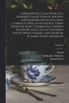 A Descriptive Catalogue of a General Collection of Ancient and Modern Engraved Gems, Cameos as Well as Intaglios, Taken From the Most Celebrated Cabinets in Europe and Cast in Coloured Pastes, White 1